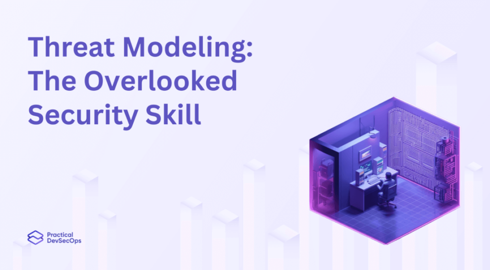 Threat Modeling: The Overlooked Security Skill - Practical DevSecOps