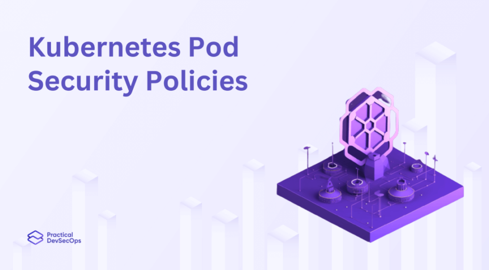 Kubernetes Pod Security Policies - Practical DevSecOps