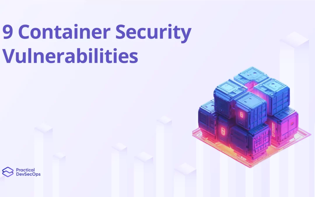 9 Container Security Vulnerabilities Every IT Professional Should Know