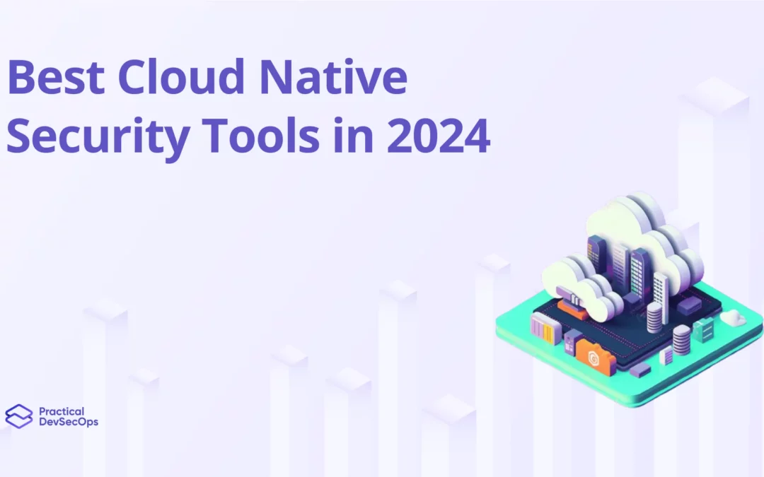 Best Cloud-Native Security Tools in 2024