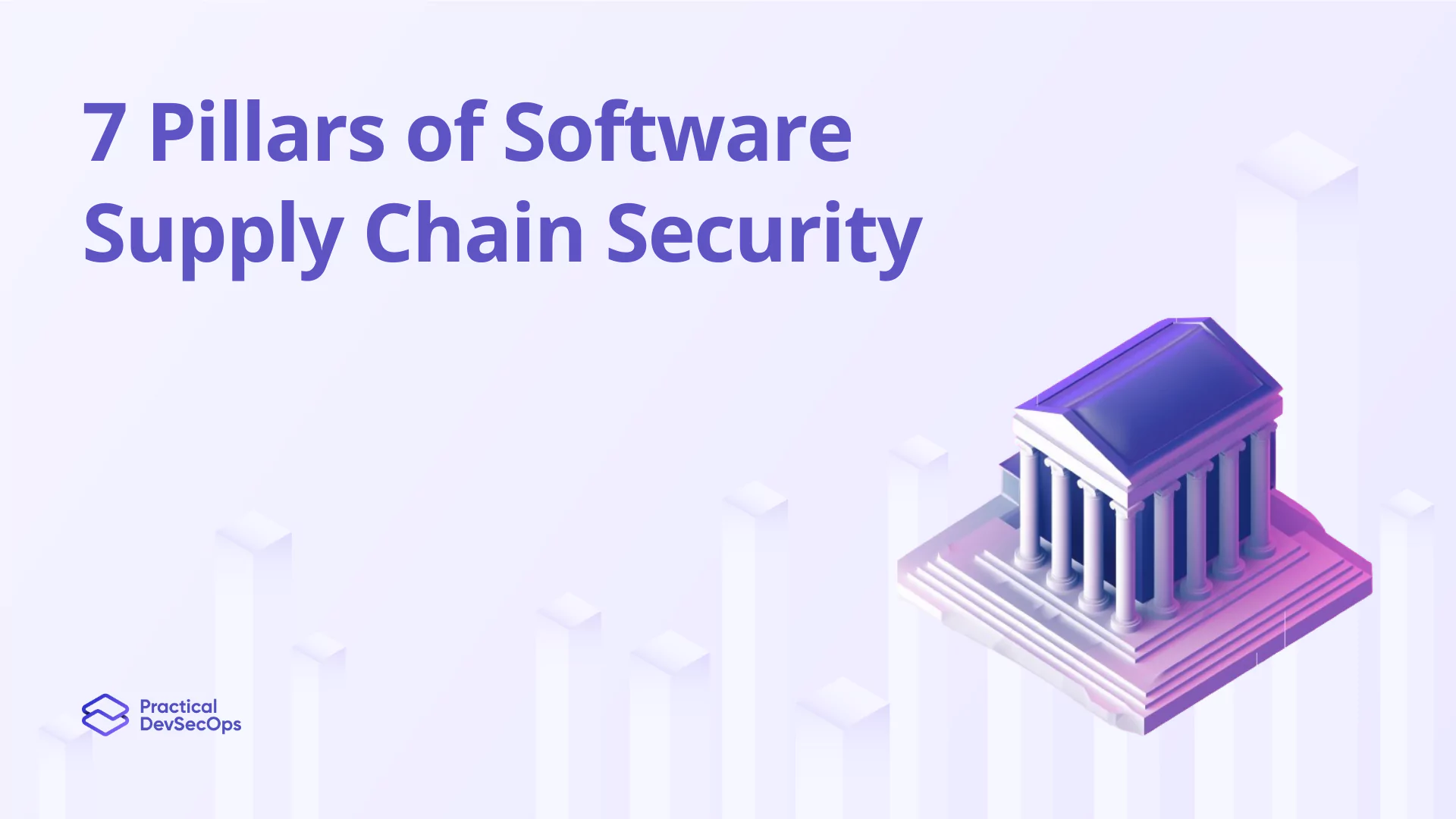 7 Pillars to Strengthen Software Supply Chain Security